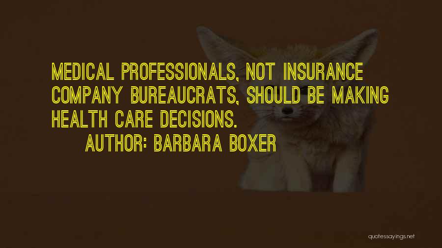 Barbara Boxer Quotes: Medical Professionals, Not Insurance Company Bureaucrats, Should Be Making Health Care Decisions.