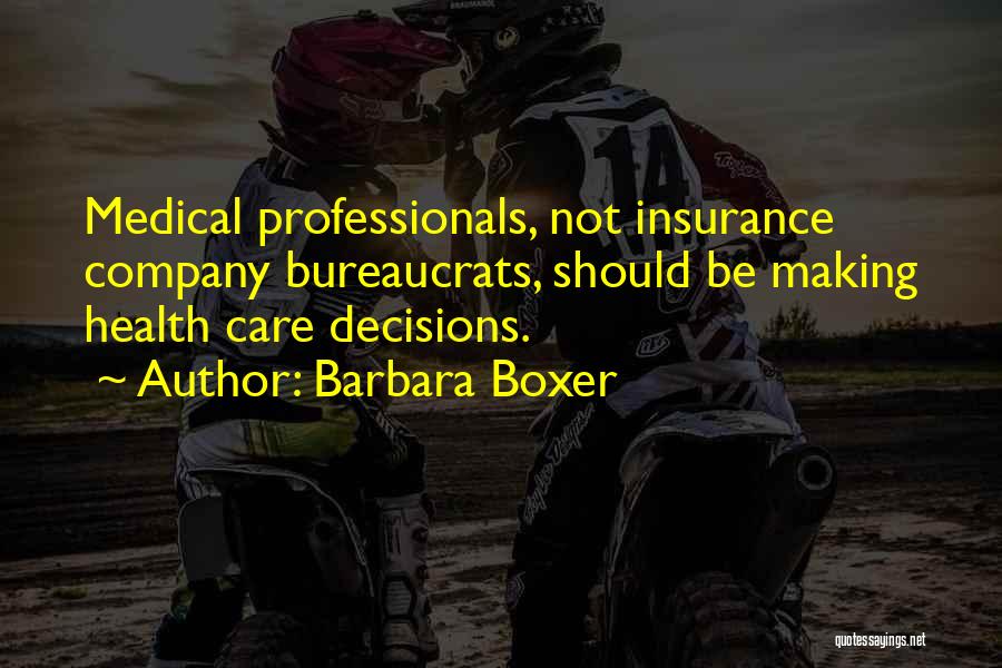 Barbara Boxer Quotes: Medical Professionals, Not Insurance Company Bureaucrats, Should Be Making Health Care Decisions.