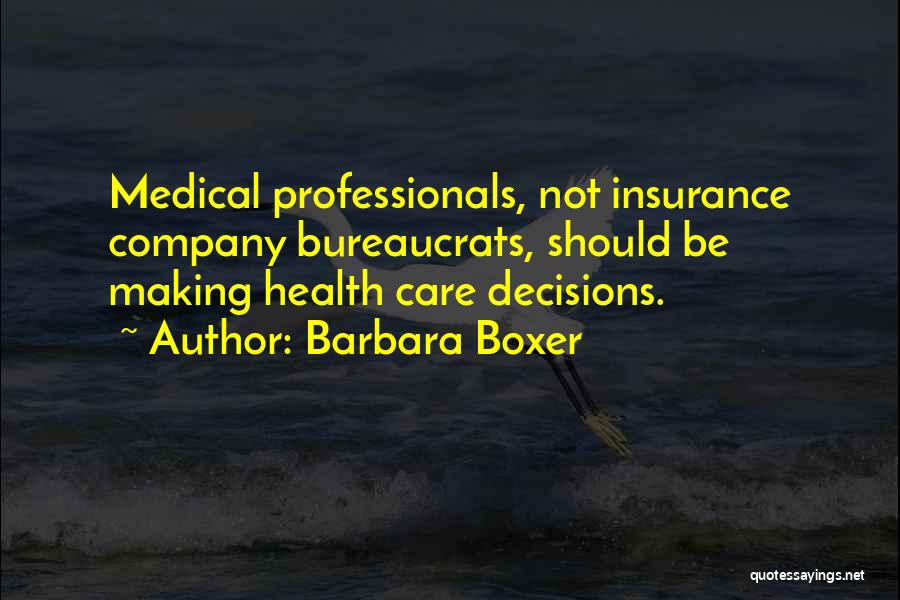 Barbara Boxer Quotes: Medical Professionals, Not Insurance Company Bureaucrats, Should Be Making Health Care Decisions.