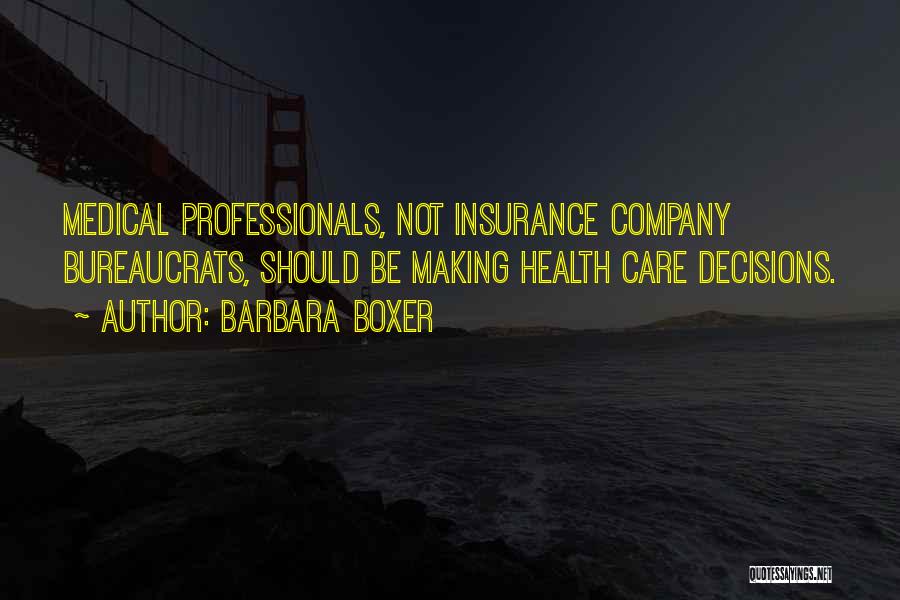 Barbara Boxer Quotes: Medical Professionals, Not Insurance Company Bureaucrats, Should Be Making Health Care Decisions.