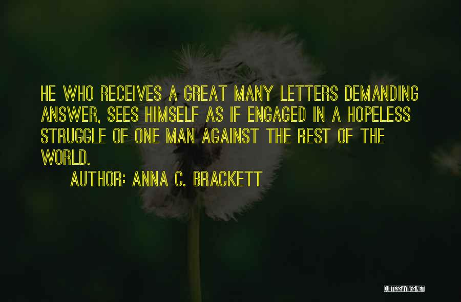 Anna C. Brackett Quotes: He Who Receives A Great Many Letters Demanding Answer, Sees Himself As If Engaged In A Hopeless Struggle Of One