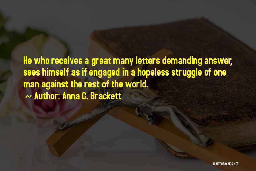 Anna C. Brackett Quotes: He Who Receives A Great Many Letters Demanding Answer, Sees Himself As If Engaged In A Hopeless Struggle Of One