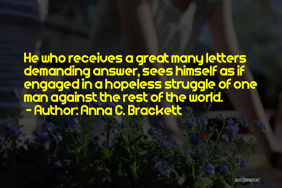 Anna C. Brackett Quotes: He Who Receives A Great Many Letters Demanding Answer, Sees Himself As If Engaged In A Hopeless Struggle Of One