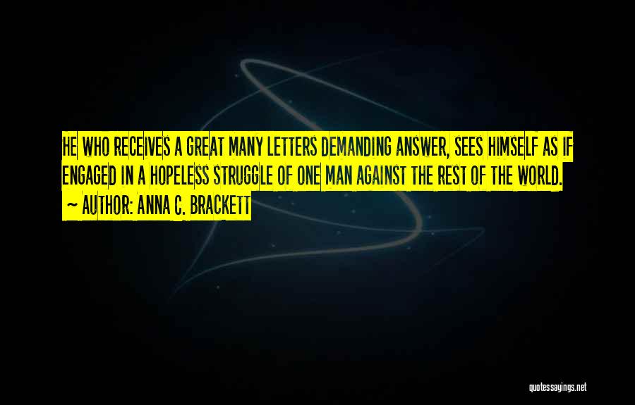 Anna C. Brackett Quotes: He Who Receives A Great Many Letters Demanding Answer, Sees Himself As If Engaged In A Hopeless Struggle Of One