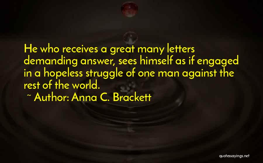Anna C. Brackett Quotes: He Who Receives A Great Many Letters Demanding Answer, Sees Himself As If Engaged In A Hopeless Struggle Of One