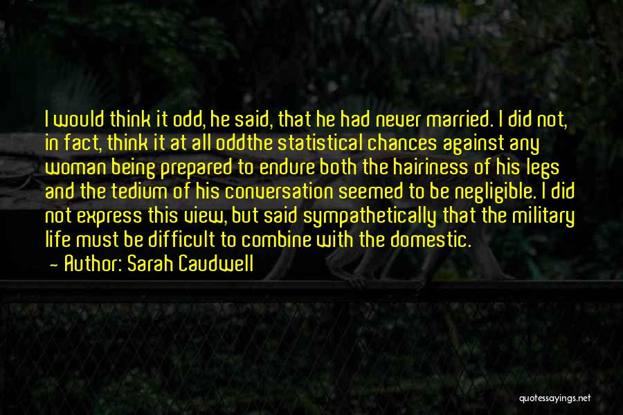 Sarah Caudwell Quotes: I Would Think It Odd, He Said, That He Had Never Married. I Did Not, In Fact, Think It At