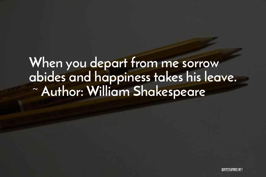 William Shakespeare Quotes: When You Depart From Me Sorrow Abides And Happiness Takes His Leave.