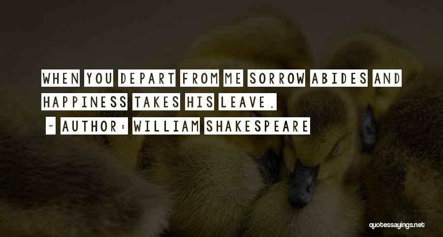 William Shakespeare Quotes: When You Depart From Me Sorrow Abides And Happiness Takes His Leave.