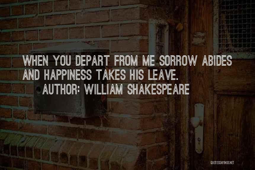 William Shakespeare Quotes: When You Depart From Me Sorrow Abides And Happiness Takes His Leave.