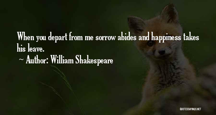 William Shakespeare Quotes: When You Depart From Me Sorrow Abides And Happiness Takes His Leave.