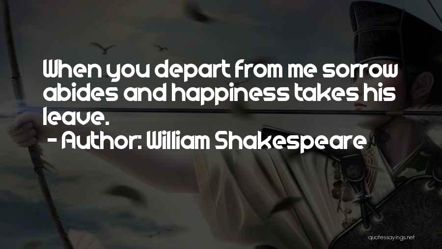 William Shakespeare Quotes: When You Depart From Me Sorrow Abides And Happiness Takes His Leave.