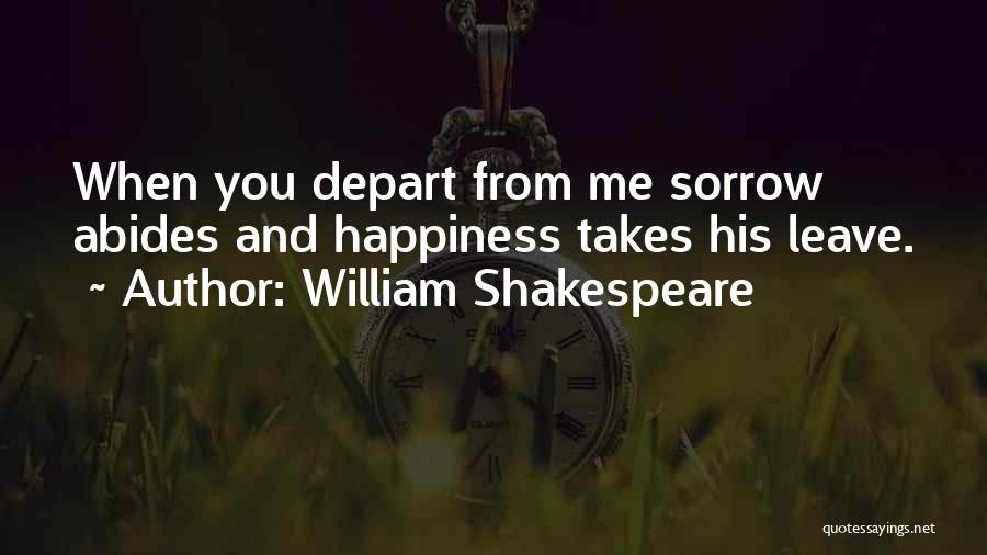 William Shakespeare Quotes: When You Depart From Me Sorrow Abides And Happiness Takes His Leave.