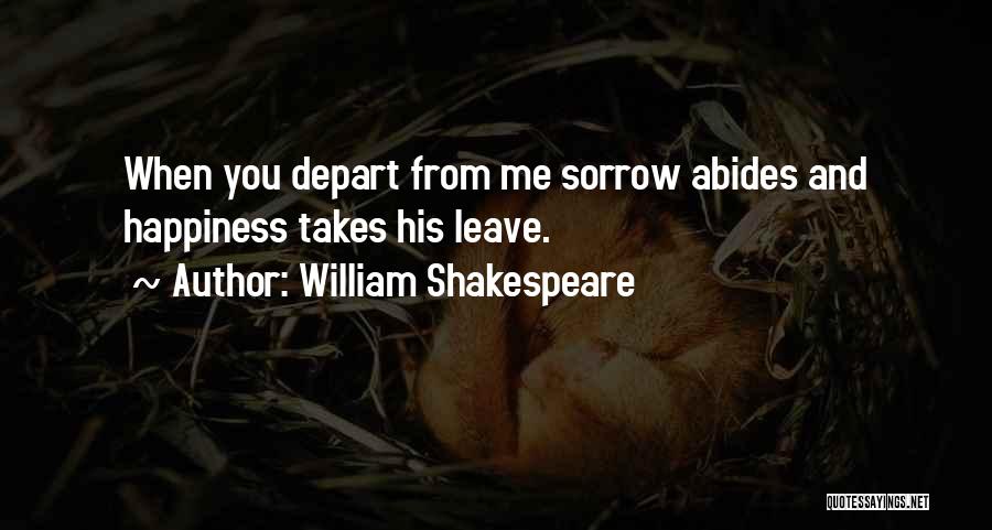 William Shakespeare Quotes: When You Depart From Me Sorrow Abides And Happiness Takes His Leave.