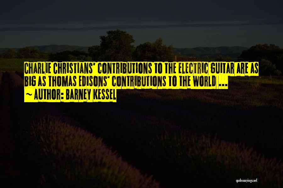 Barney Kessel Quotes: Charlie Christians' Contributions To The Electric Guitar Are As Big As Thomas Edisons' Contributions To The World ...