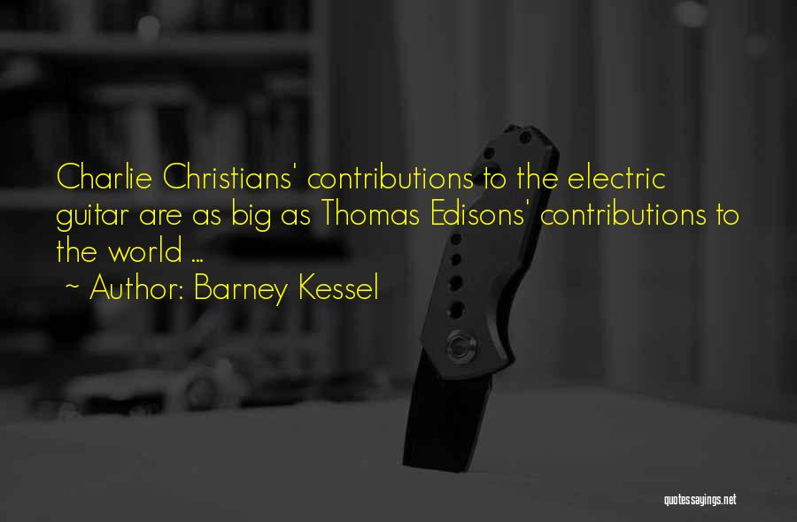 Barney Kessel Quotes: Charlie Christians' Contributions To The Electric Guitar Are As Big As Thomas Edisons' Contributions To The World ...