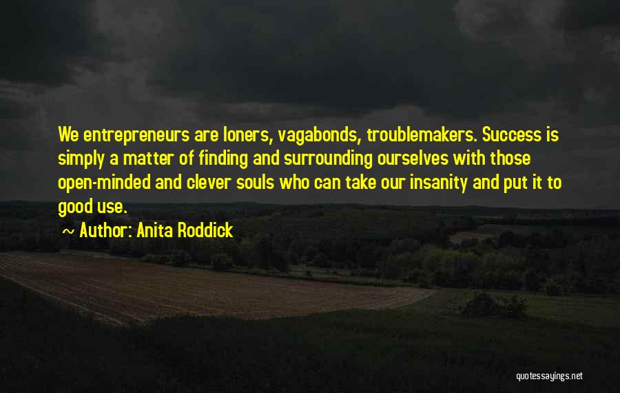 Anita Roddick Quotes: We Entrepreneurs Are Loners, Vagabonds, Troublemakers. Success Is Simply A Matter Of Finding And Surrounding Ourselves With Those Open-minded And