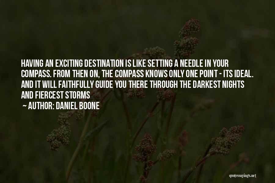 Daniel Boone Quotes: Having An Exciting Destination Is Like Setting A Needle In Your Compass. From Then On, The Compass Knows Only One