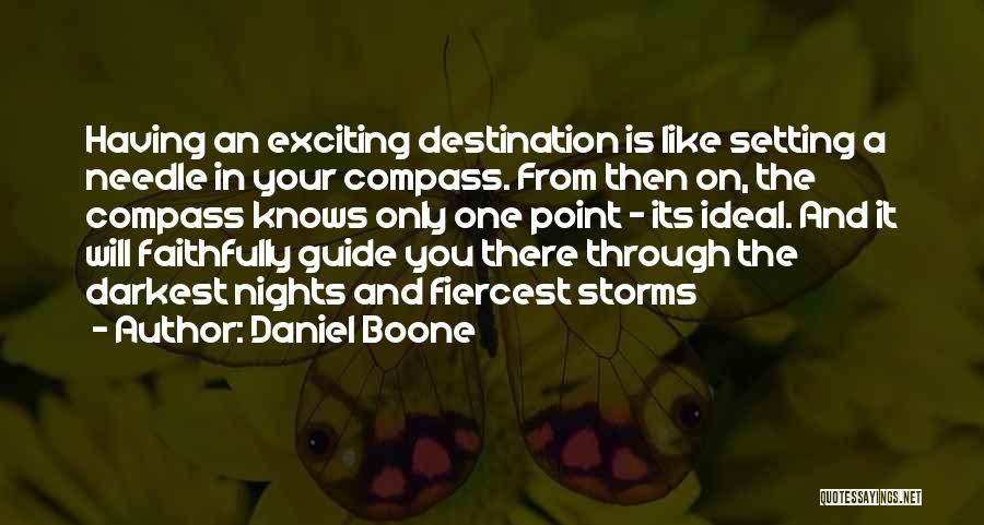 Daniel Boone Quotes: Having An Exciting Destination Is Like Setting A Needle In Your Compass. From Then On, The Compass Knows Only One