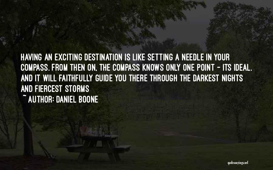 Daniel Boone Quotes: Having An Exciting Destination Is Like Setting A Needle In Your Compass. From Then On, The Compass Knows Only One