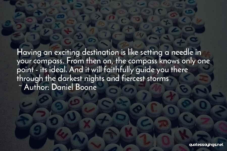 Daniel Boone Quotes: Having An Exciting Destination Is Like Setting A Needle In Your Compass. From Then On, The Compass Knows Only One