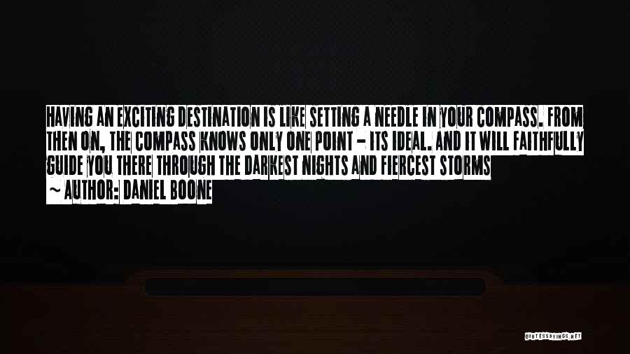 Daniel Boone Quotes: Having An Exciting Destination Is Like Setting A Needle In Your Compass. From Then On, The Compass Knows Only One