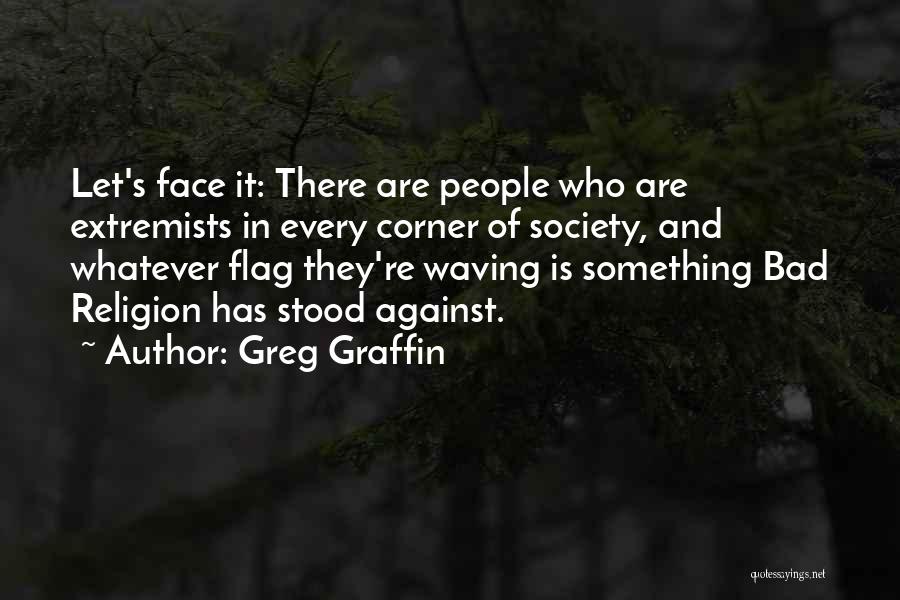 Greg Graffin Quotes: Let's Face It: There Are People Who Are Extremists In Every Corner Of Society, And Whatever Flag They're Waving Is