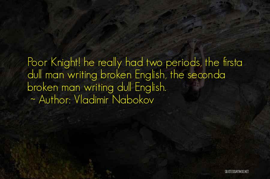 Vladimir Nabokov Quotes: Poor Knight! He Really Had Two Periods, The Firsta Dull Man Writing Broken English, The Seconda Broken Man Writing Dull