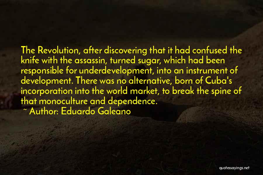Eduardo Galeano Quotes: The Revolution, After Discovering That It Had Confused The Knife With The Assassin, Turned Sugar, Which Had Been Responsible For