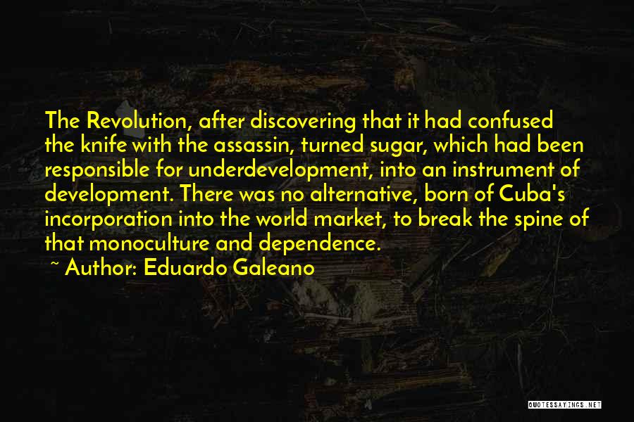 Eduardo Galeano Quotes: The Revolution, After Discovering That It Had Confused The Knife With The Assassin, Turned Sugar, Which Had Been Responsible For