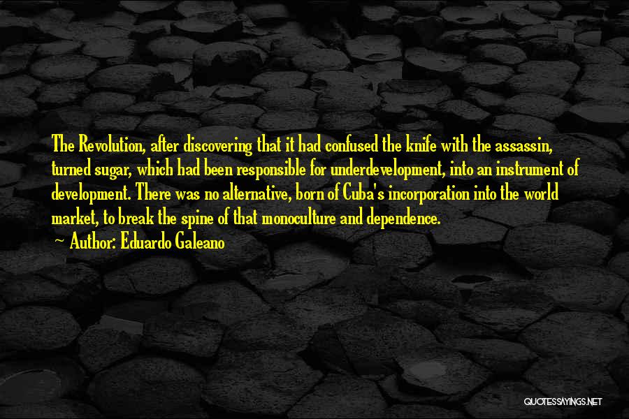 Eduardo Galeano Quotes: The Revolution, After Discovering That It Had Confused The Knife With The Assassin, Turned Sugar, Which Had Been Responsible For