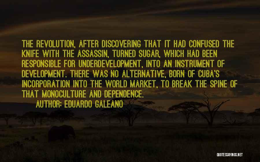 Eduardo Galeano Quotes: The Revolution, After Discovering That It Had Confused The Knife With The Assassin, Turned Sugar, Which Had Been Responsible For