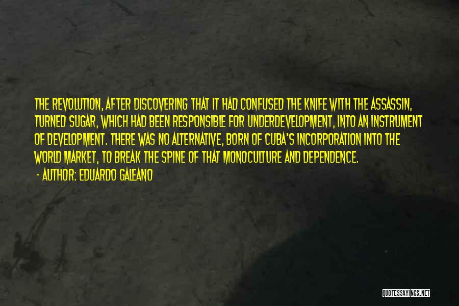 Eduardo Galeano Quotes: The Revolution, After Discovering That It Had Confused The Knife With The Assassin, Turned Sugar, Which Had Been Responsible For