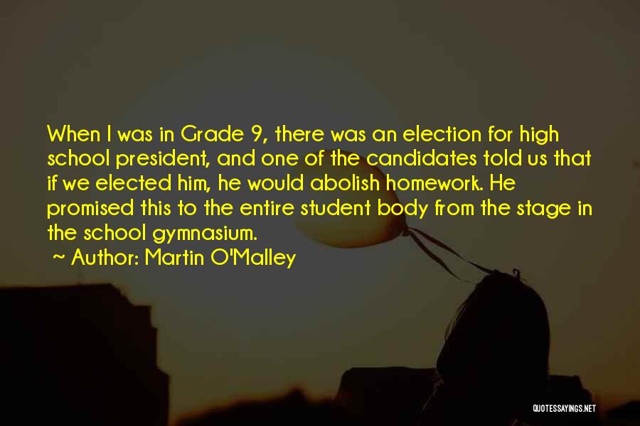 Martin O'Malley Quotes: When I Was In Grade 9, There Was An Election For High School President, And One Of The Candidates Told