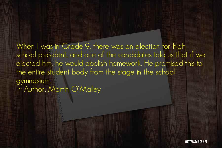 Martin O'Malley Quotes: When I Was In Grade 9, There Was An Election For High School President, And One Of The Candidates Told