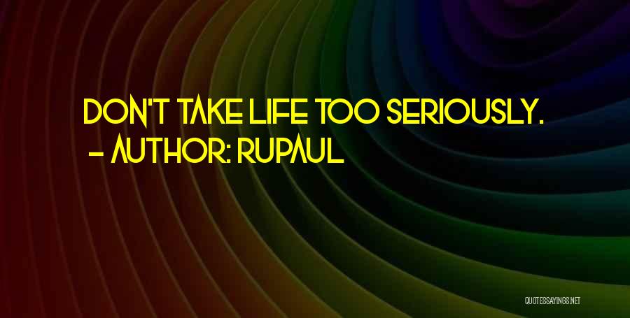 RuPaul Quotes: Don't Take Life Too Seriously.