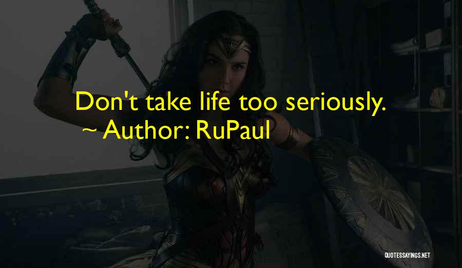 RuPaul Quotes: Don't Take Life Too Seriously.