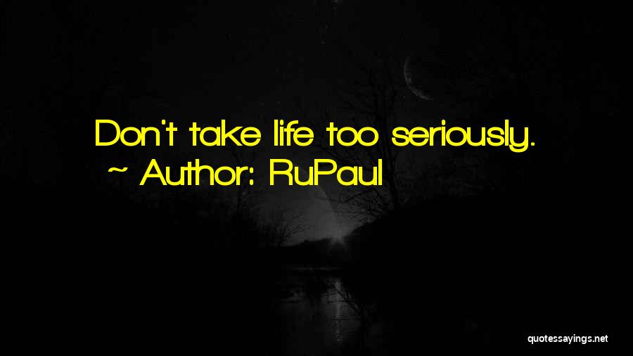 RuPaul Quotes: Don't Take Life Too Seriously.
