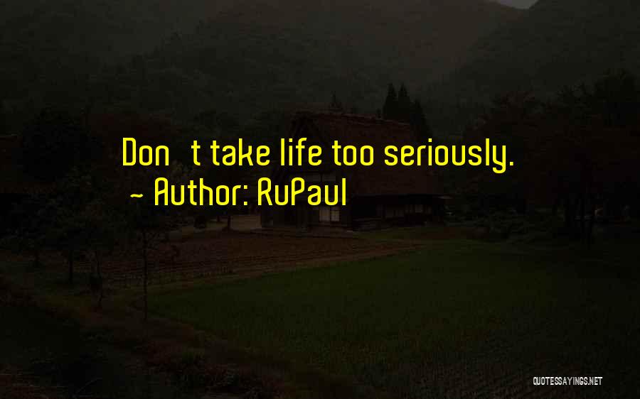 RuPaul Quotes: Don't Take Life Too Seriously.