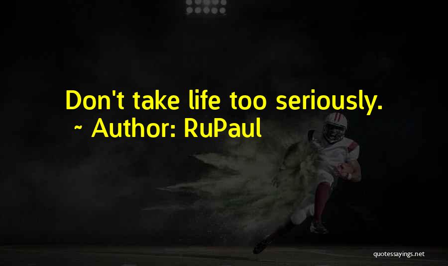 RuPaul Quotes: Don't Take Life Too Seriously.