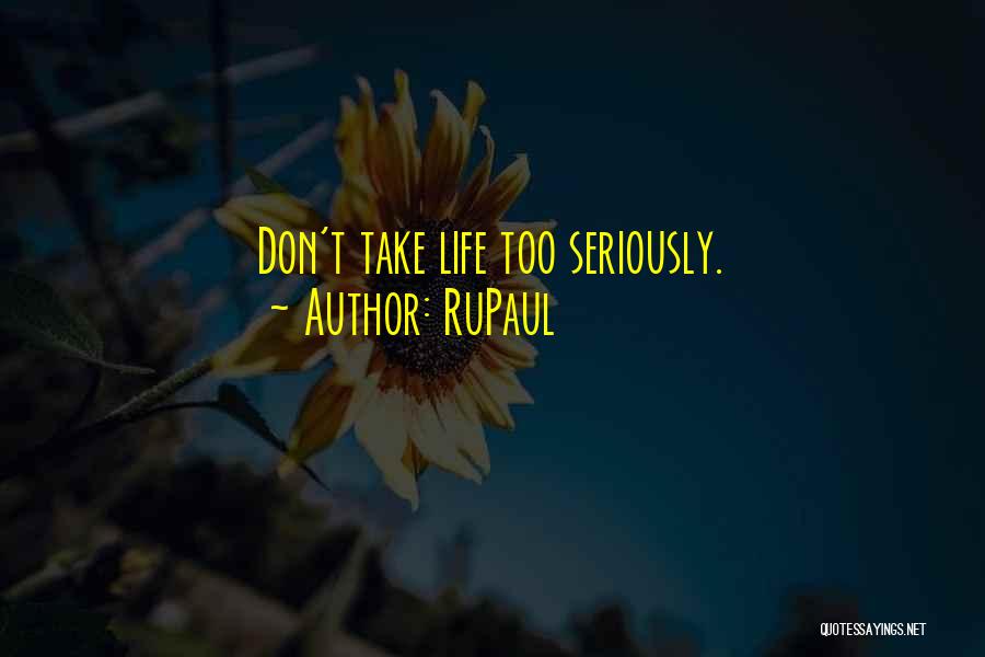 RuPaul Quotes: Don't Take Life Too Seriously.