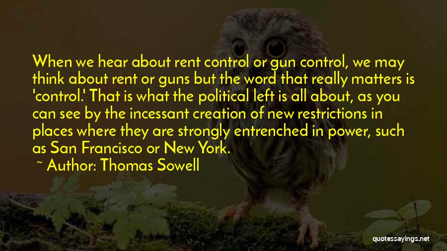 Thomas Sowell Quotes: When We Hear About Rent Control Or Gun Control, We May Think About Rent Or Guns But The Word That