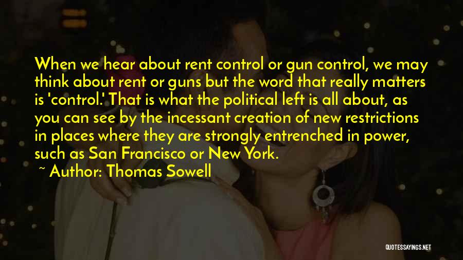 Thomas Sowell Quotes: When We Hear About Rent Control Or Gun Control, We May Think About Rent Or Guns But The Word That