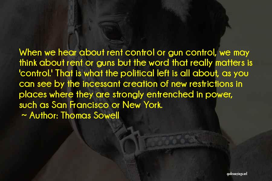 Thomas Sowell Quotes: When We Hear About Rent Control Or Gun Control, We May Think About Rent Or Guns But The Word That