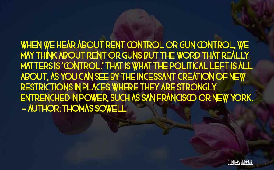 Thomas Sowell Quotes: When We Hear About Rent Control Or Gun Control, We May Think About Rent Or Guns But The Word That