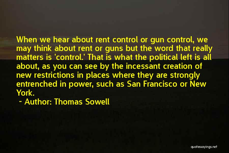 Thomas Sowell Quotes: When We Hear About Rent Control Or Gun Control, We May Think About Rent Or Guns But The Word That