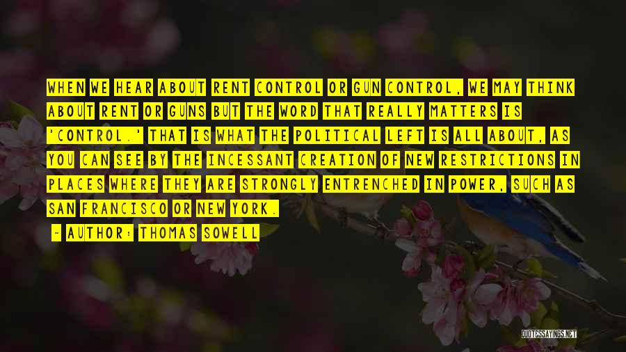 Thomas Sowell Quotes: When We Hear About Rent Control Or Gun Control, We May Think About Rent Or Guns But The Word That