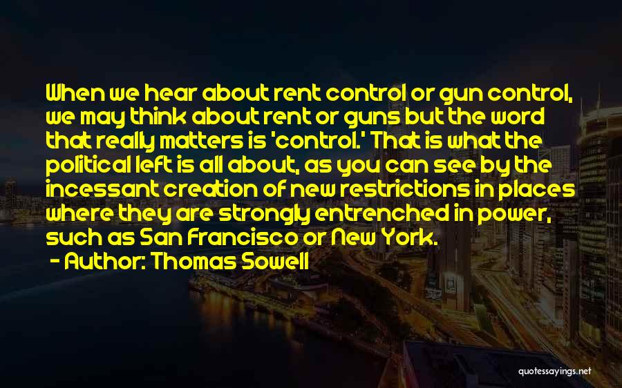 Thomas Sowell Quotes: When We Hear About Rent Control Or Gun Control, We May Think About Rent Or Guns But The Word That