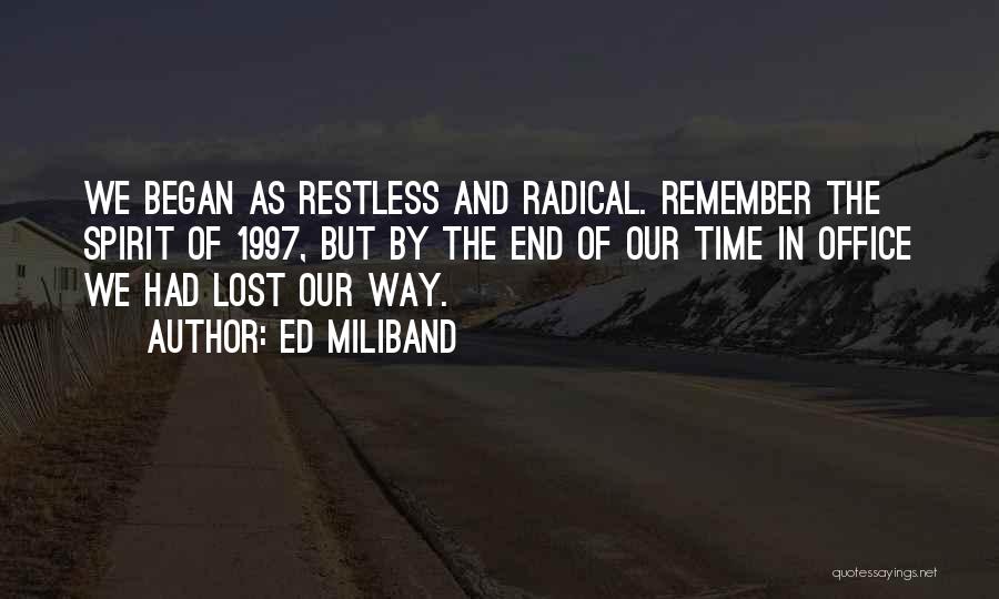 Ed Miliband Quotes: We Began As Restless And Radical. Remember The Spirit Of 1997, But By The End Of Our Time In Office