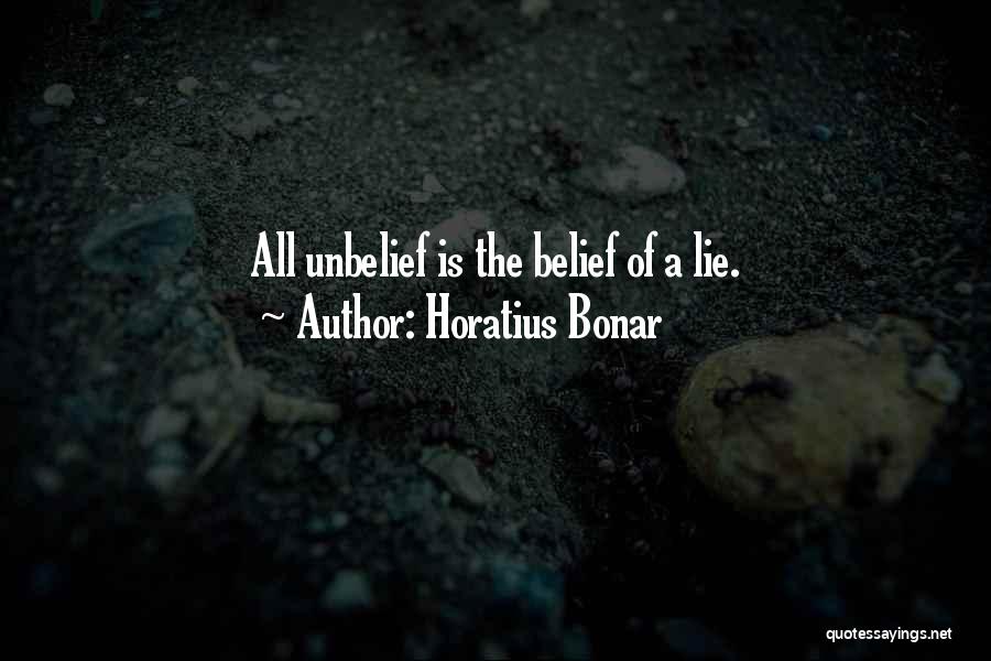 Horatius Bonar Quotes: All Unbelief Is The Belief Of A Lie.