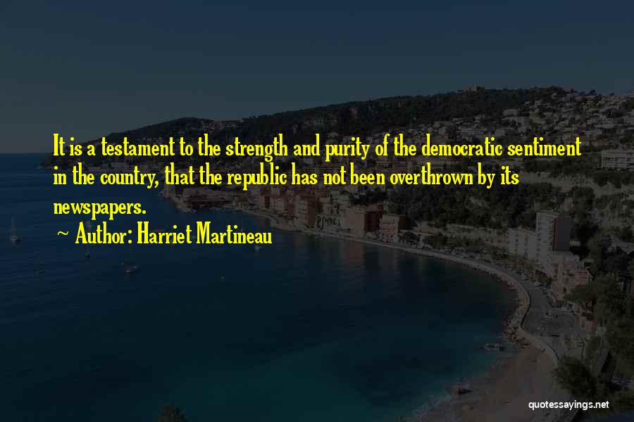 Harriet Martineau Quotes: It Is A Testament To The Strength And Purity Of The Democratic Sentiment In The Country, That The Republic Has